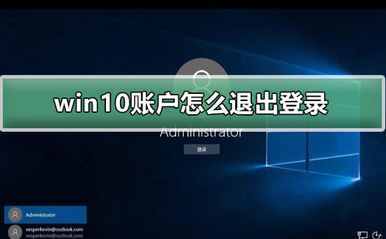 win10电脑怎么退出账户登录?win10退出登陆账户的方法