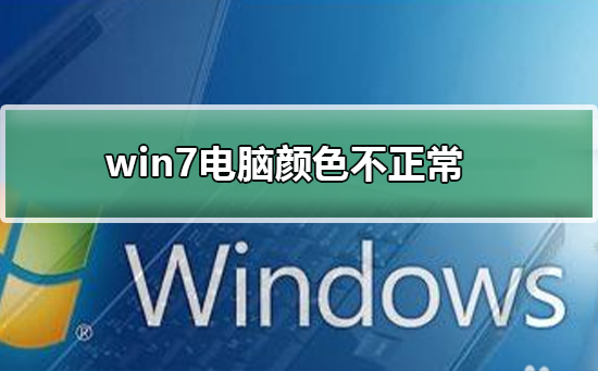 win7电脑显示颜色不正常怎么调?windows7电脑屏幕颜色调回正常的方法